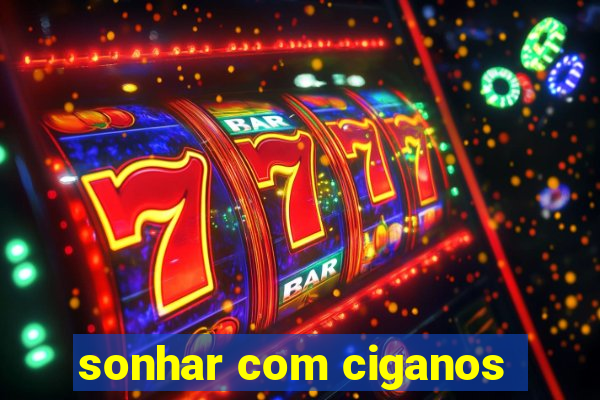 sonhar com ciganos